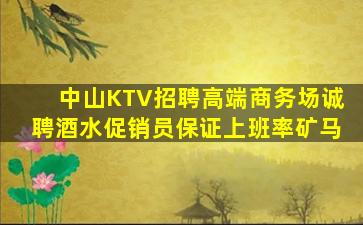 中山KTV招聘高端商务场诚聘酒水促销员保证上班率矿马